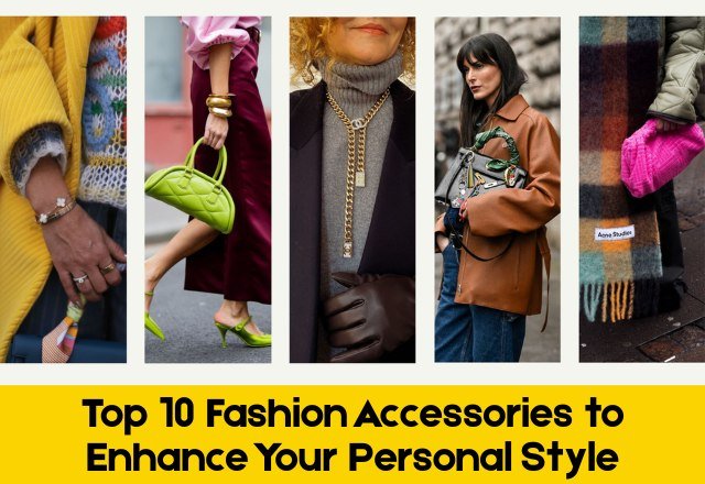 Top 10 Fashion Accessories to Enhance Your Personal Style