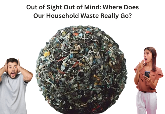 Out of Sight Out of Mind Where Does Our Household Waste Really Go